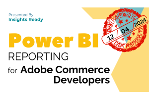 Postponed Power BI Reporting Training for Adobe Commerce Developers - New Date: December 4, 2024