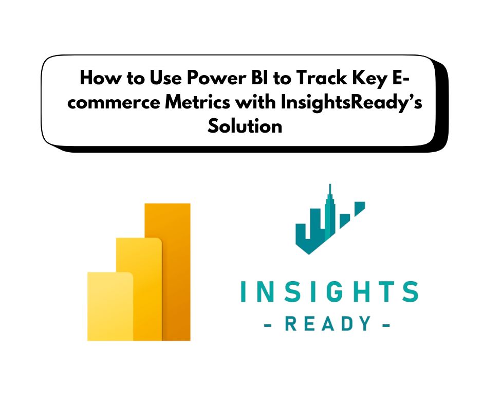 Power BI and InsightsReady logos with the title 'How to Use Power BI to Track Key E-commerce Metrics with Insights Ready’s Solution.'