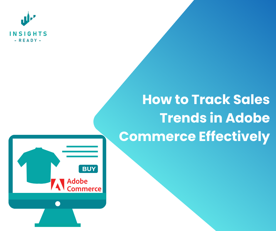 How to Track Sales Trends in Adobe Commerce Effectively - Insights Ready Graphic